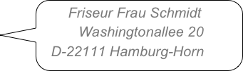      Friseur Frau Schmidt
          Washingtonallee 20
   D-22111 Hamburg-Horn